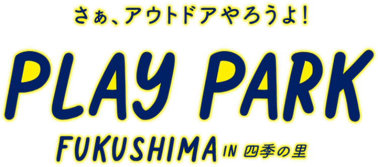 さぁ、アウトドアやろうよ！ PLAY PARK FUKUSHIMA in 四季の里